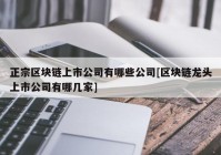 正宗区块链上市公司有哪些公司[区块链龙头上市公司有哪几家]