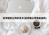 区块链的公司的多少[区块链公司有前途吗]