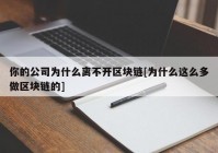 你的公司为什么离不开区块链[为什么这么多做区块链的]