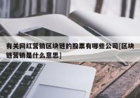 有关网红营销区块链的股票有哪些公司[区块链营销是什么意思]