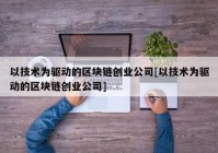 以技术为驱动的区块链创业公司[以技术为驱动的区块链创业公司]